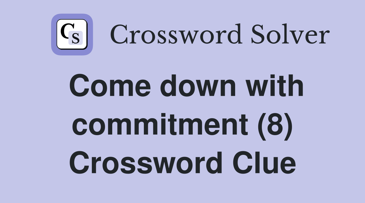 Come down with commitment (8) Crossword Clue