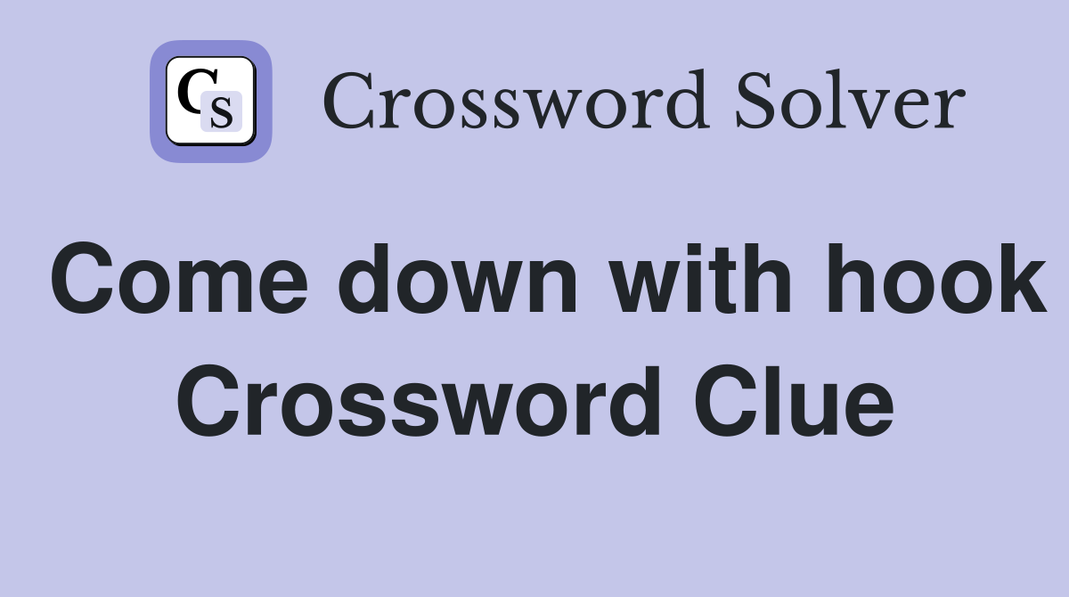 Come down with hook Crossword Clue