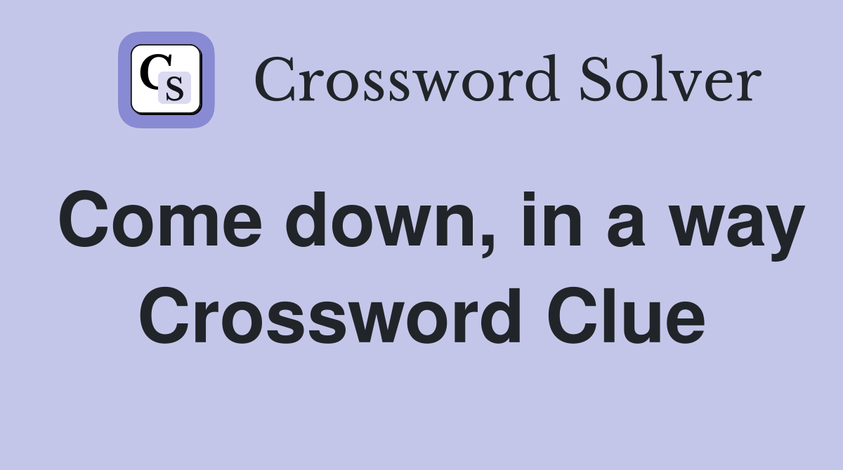 Come down, in a way Crossword Clue