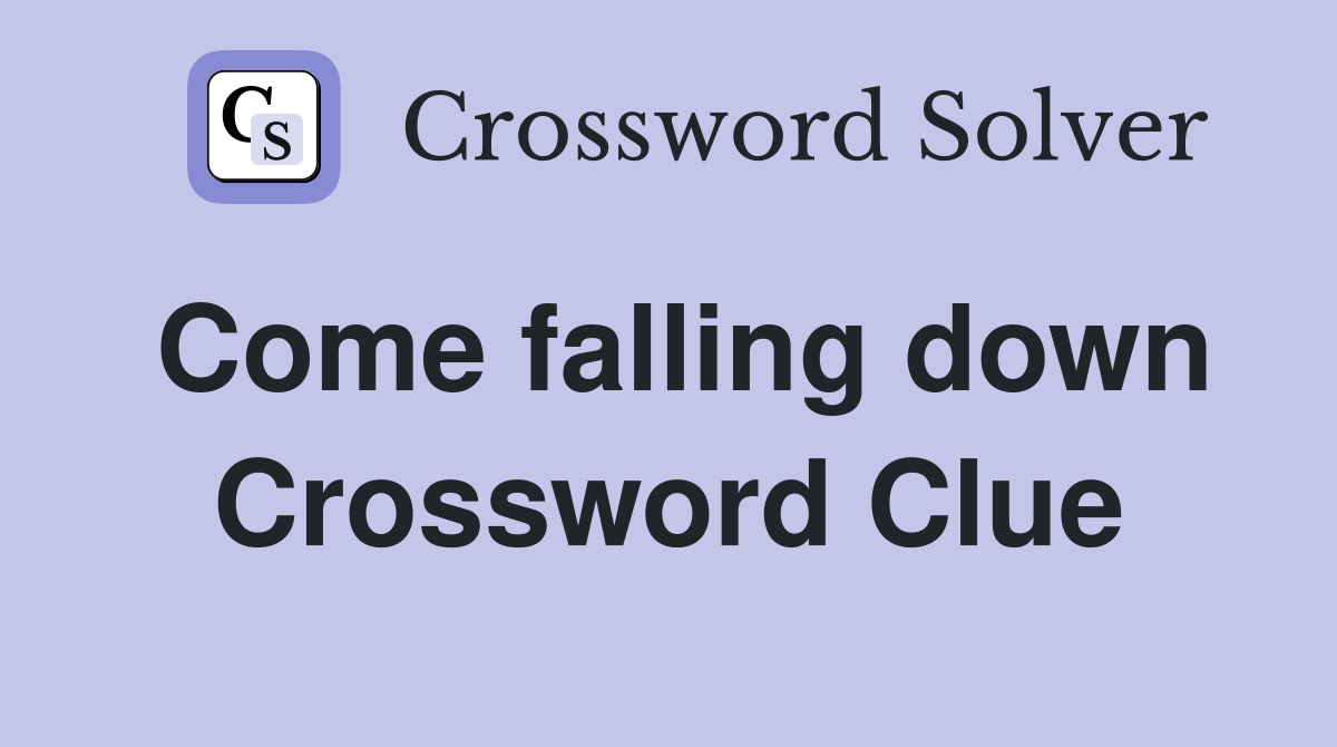 Come falling down Crossword Clue