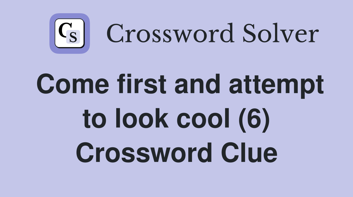 Come first and attempt to look cool (6) Crossword Clue