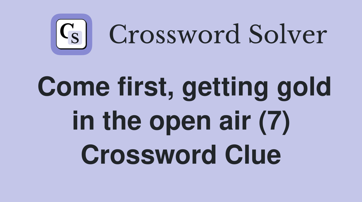 Come first, getting gold in the open air (7) Crossword Clue