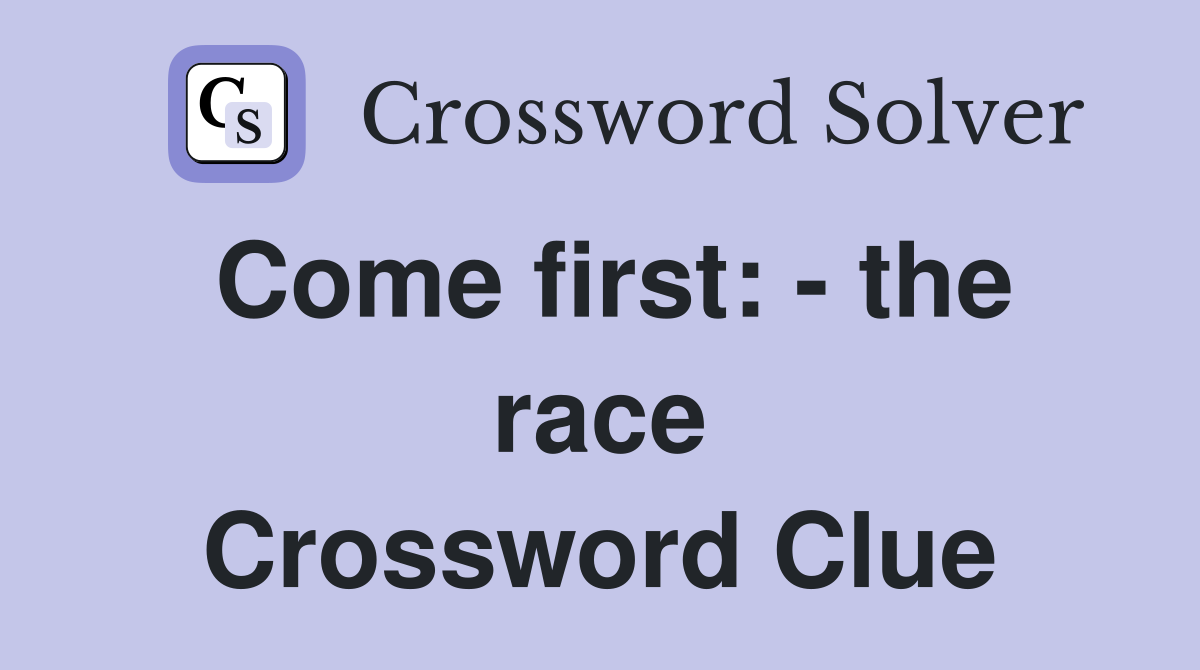 Come first: - the race Crossword Clue