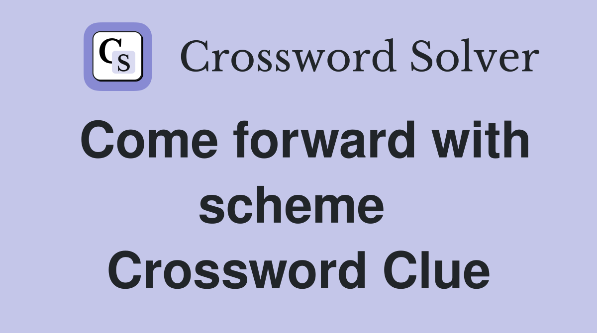 Come forward with scheme  Crossword Clue