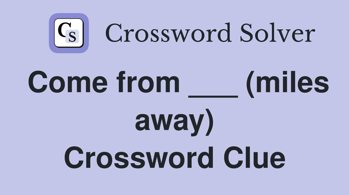 Come from ___ (miles away) Crossword Clue