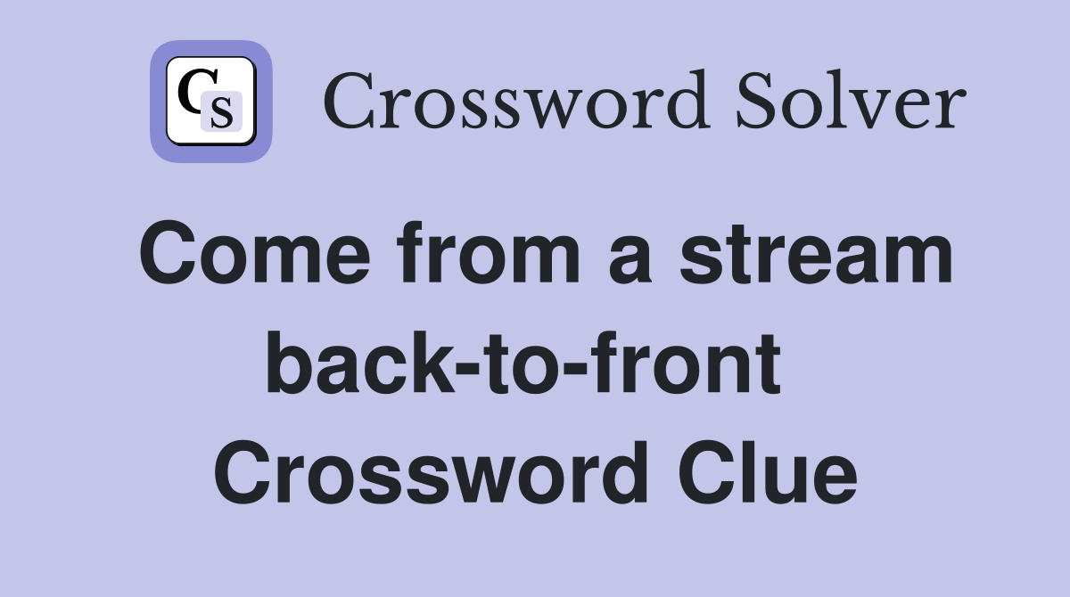 Come from a stream back-to-front  Crossword Clue