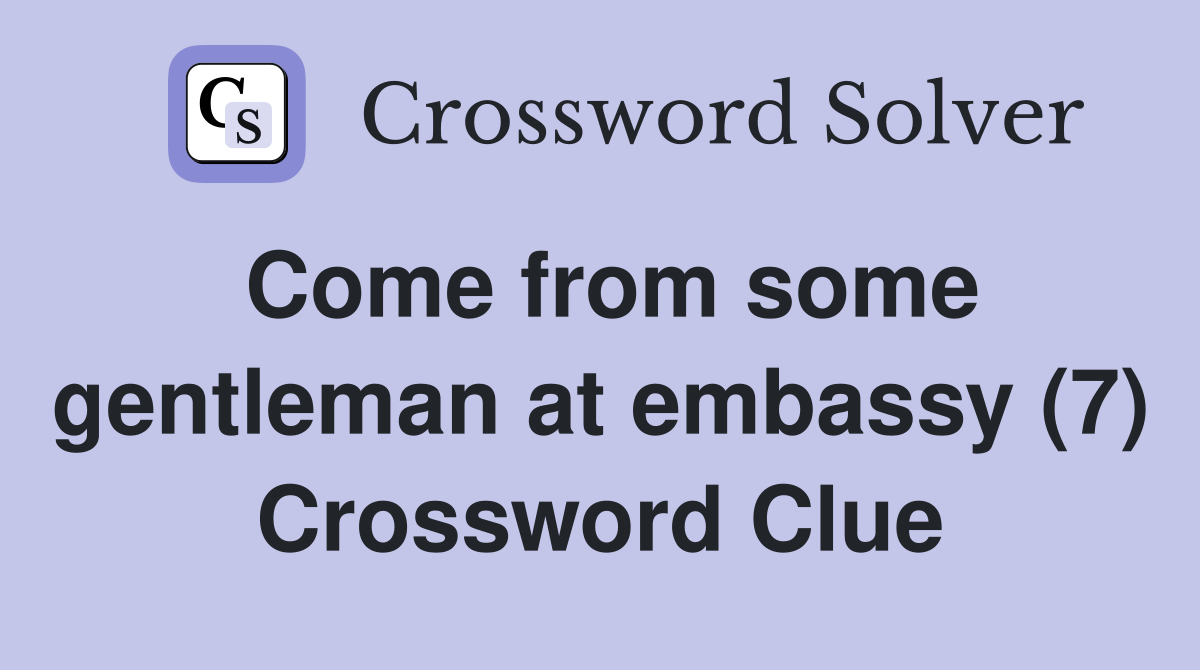 Come from some gentleman at embassy (7) Crossword Clue