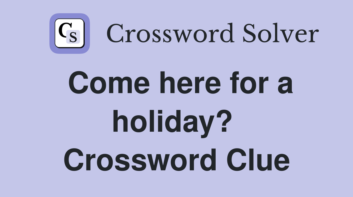 Come here for a holiday?  Crossword Clue