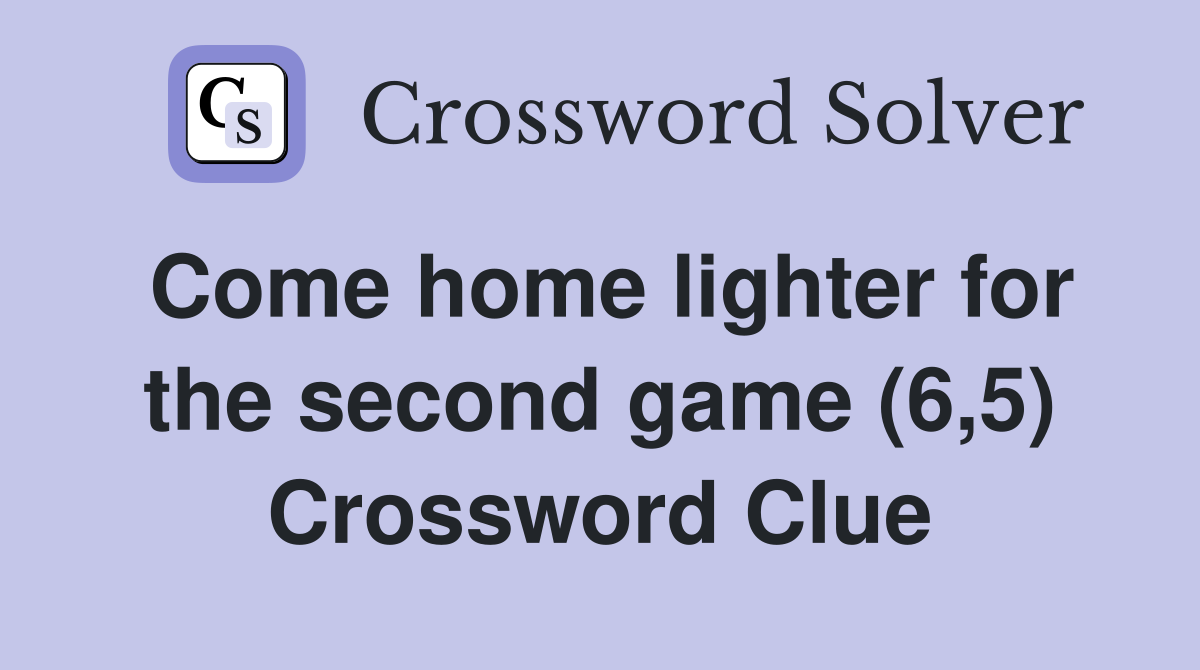 Come home lighter for the second game (6,5) Crossword Clue