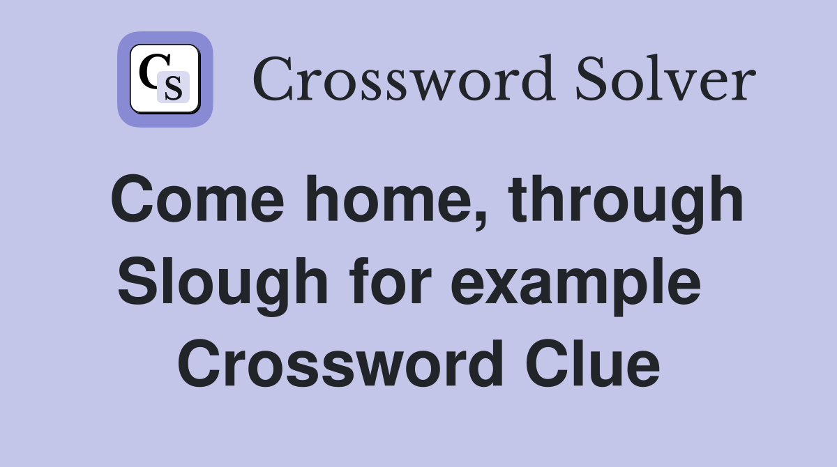 Come home, through Slough for example  Crossword Clue