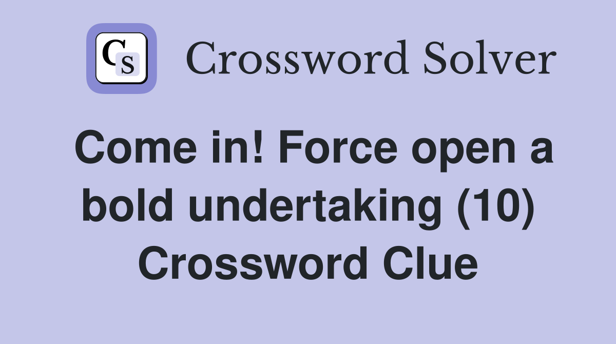 Come in! Force open a bold undertaking (10) Crossword Clue