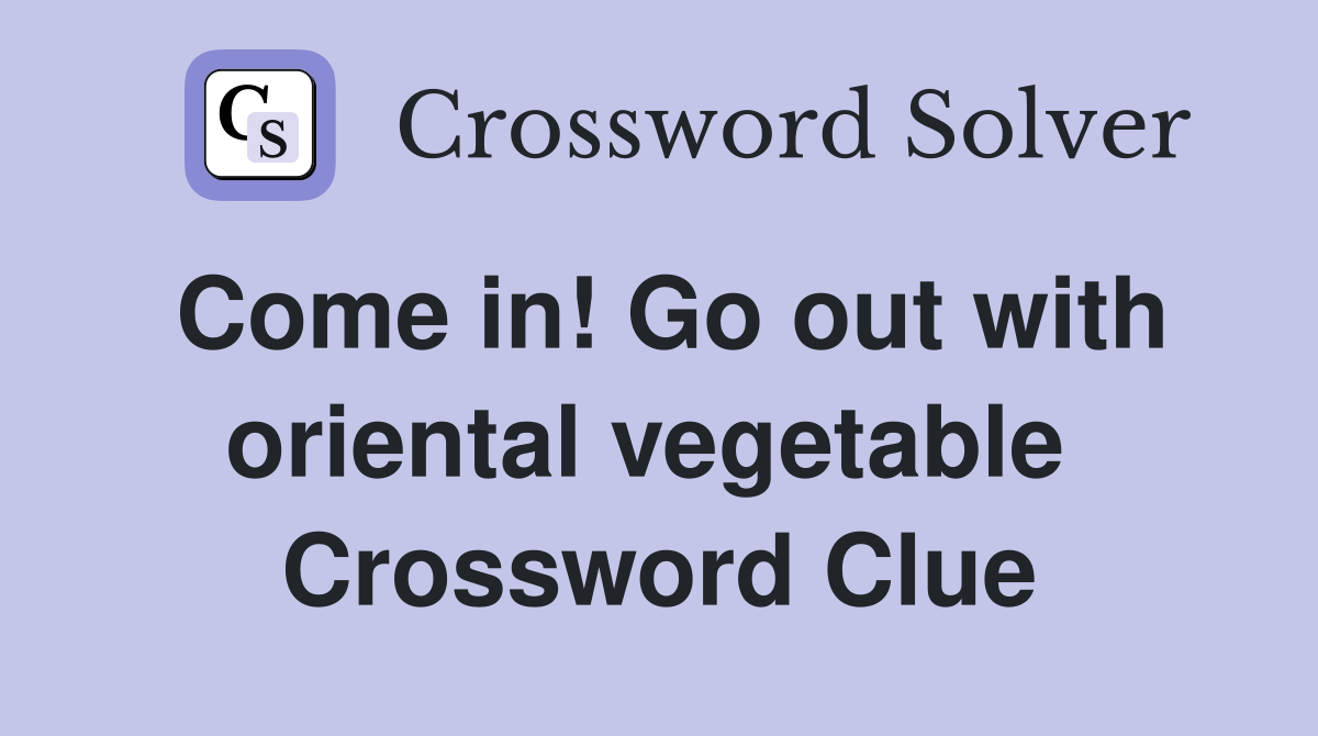Come in! Go out with oriental vegetable  Crossword Clue