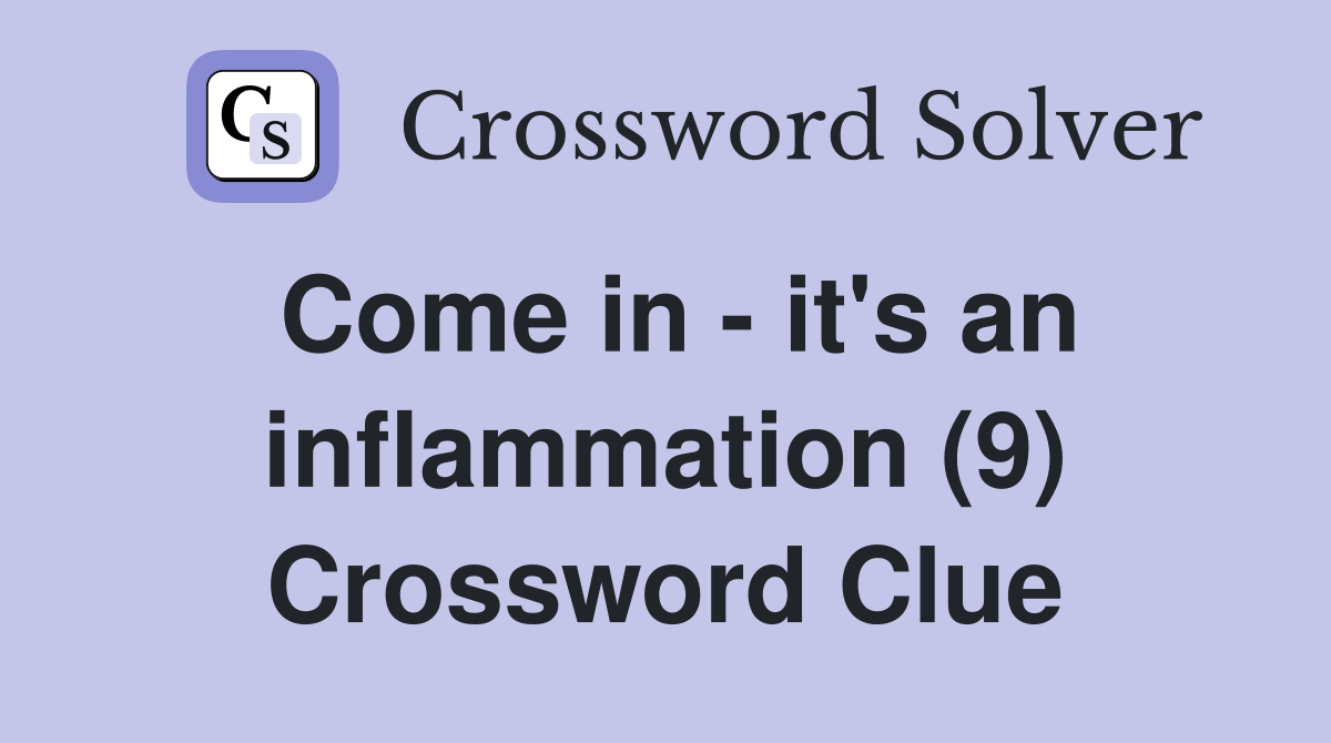 Come in - it's an inflammation (9) Crossword Clue