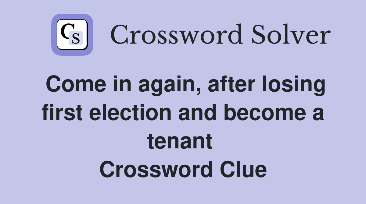 Come in again, after losing first election and become a tenant  Crossword Clue