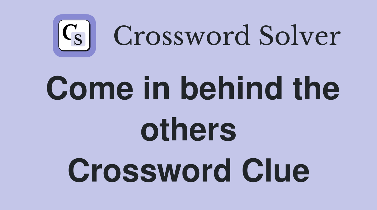 Come in behind the others Crossword Clue