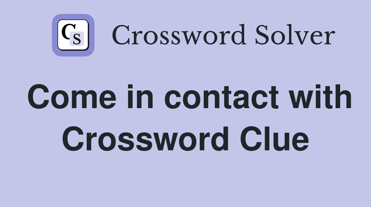 Come in contact with Crossword Clue