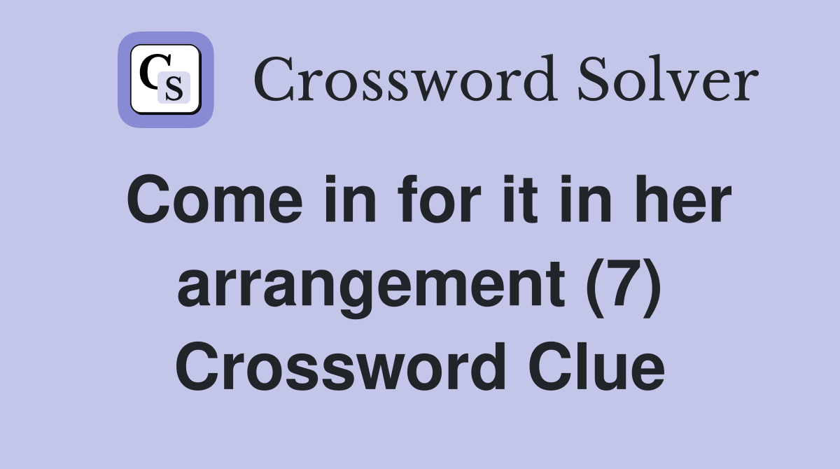 Come in for it in her arrangement (7) Crossword Clue