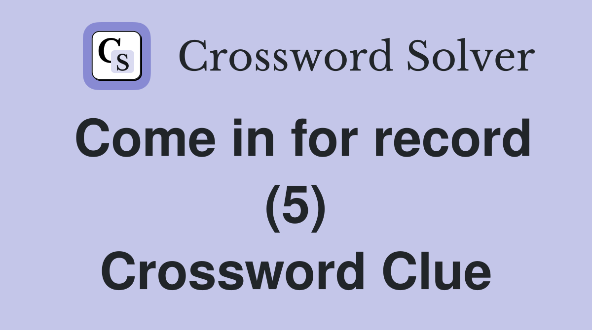 Come in for record (5) Crossword Clue