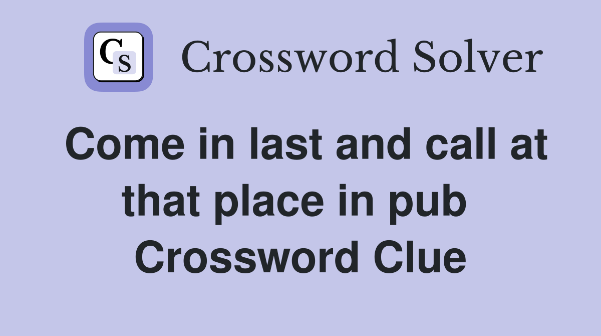 Come in last and call at that place in pub  Crossword Clue