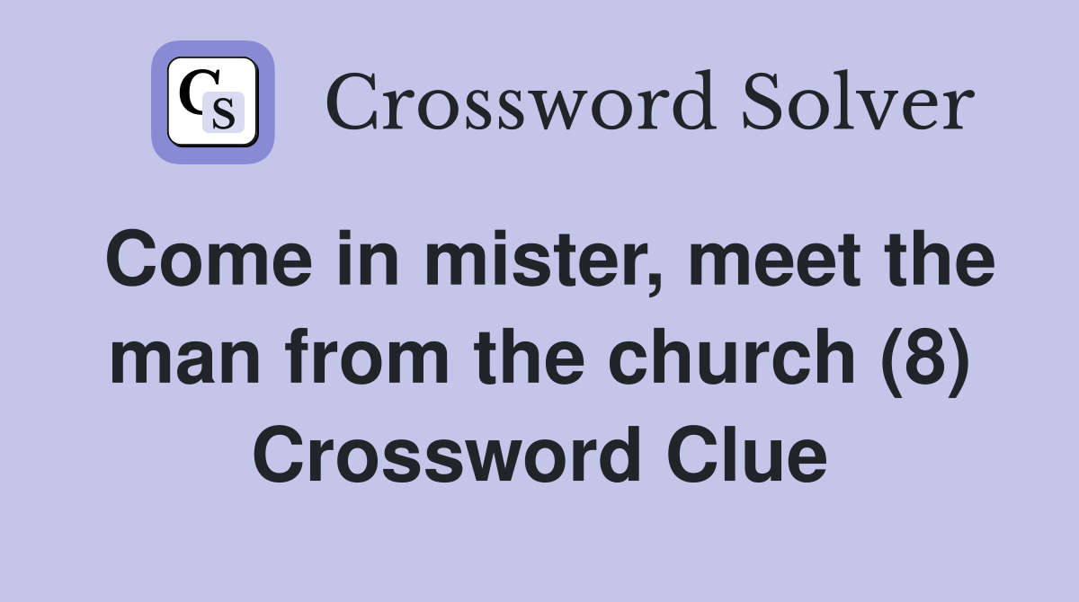 Come in mister, meet the man from the church (8) Crossword Clue