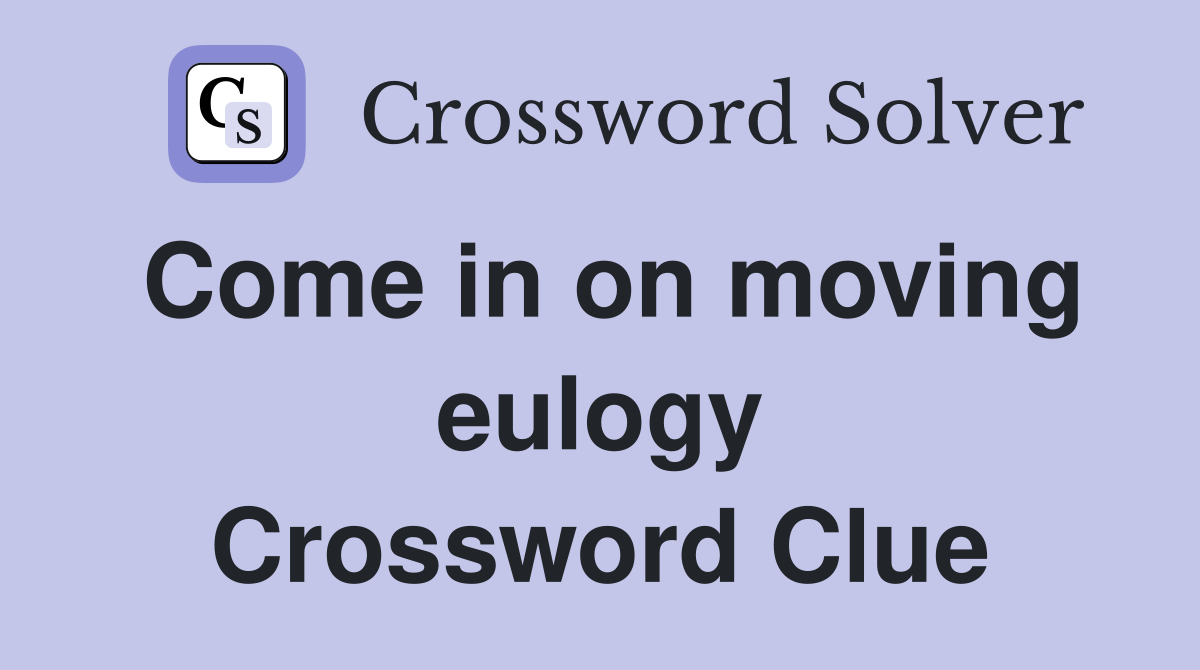 Come in on moving eulogy Crossword Clue