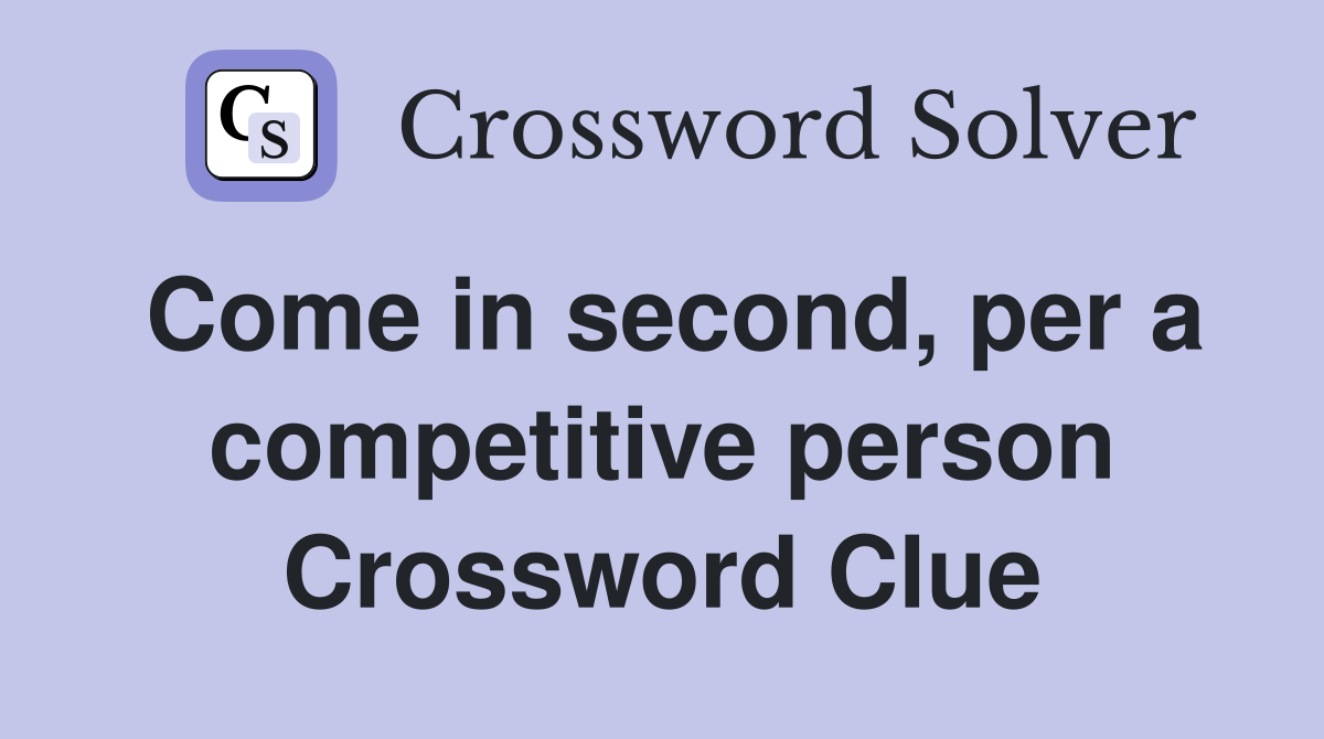 Come in second, per a competitive person Crossword Clue