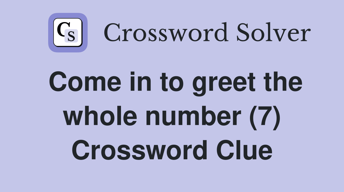 Come in to greet the whole number (7) Crossword Clue