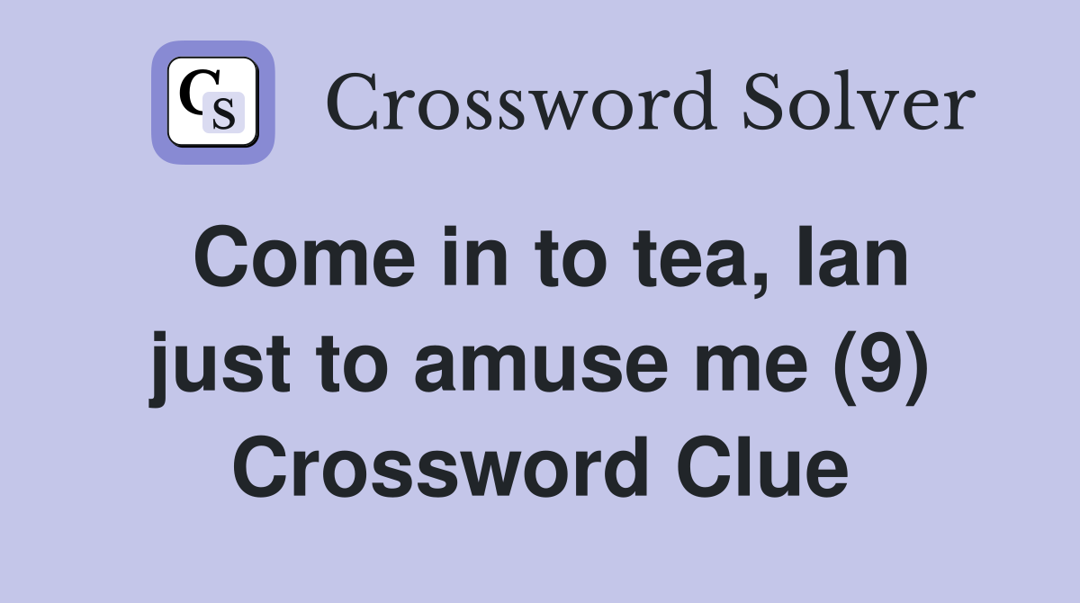 Come in to tea, Ian just to amuse me (9) Crossword Clue