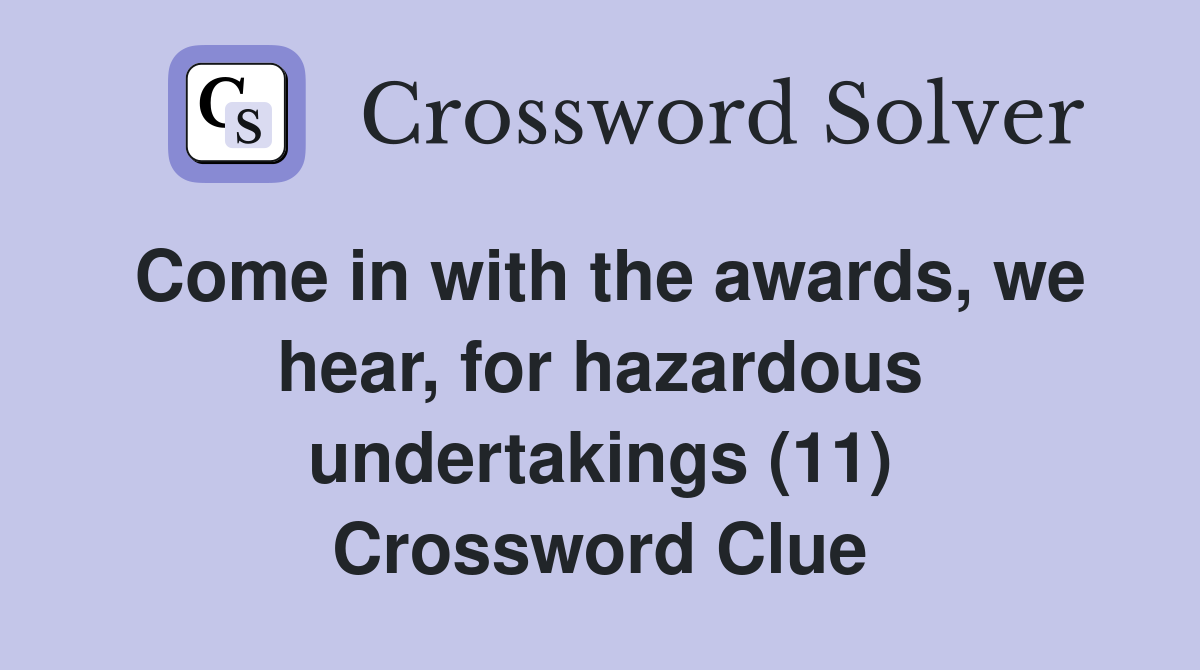 Come in with the awards, we hear, for hazardous undertakings (11) Crossword Clue