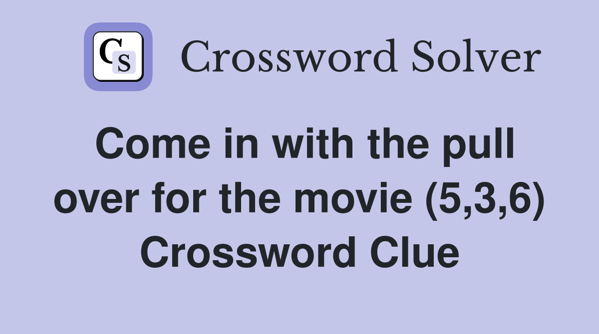 Come in with the pull over for the movie (5,3,6) Crossword Clue