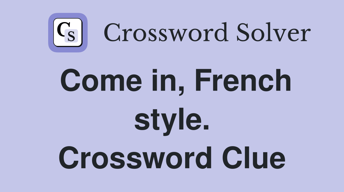 Come in, French style. Crossword Clue