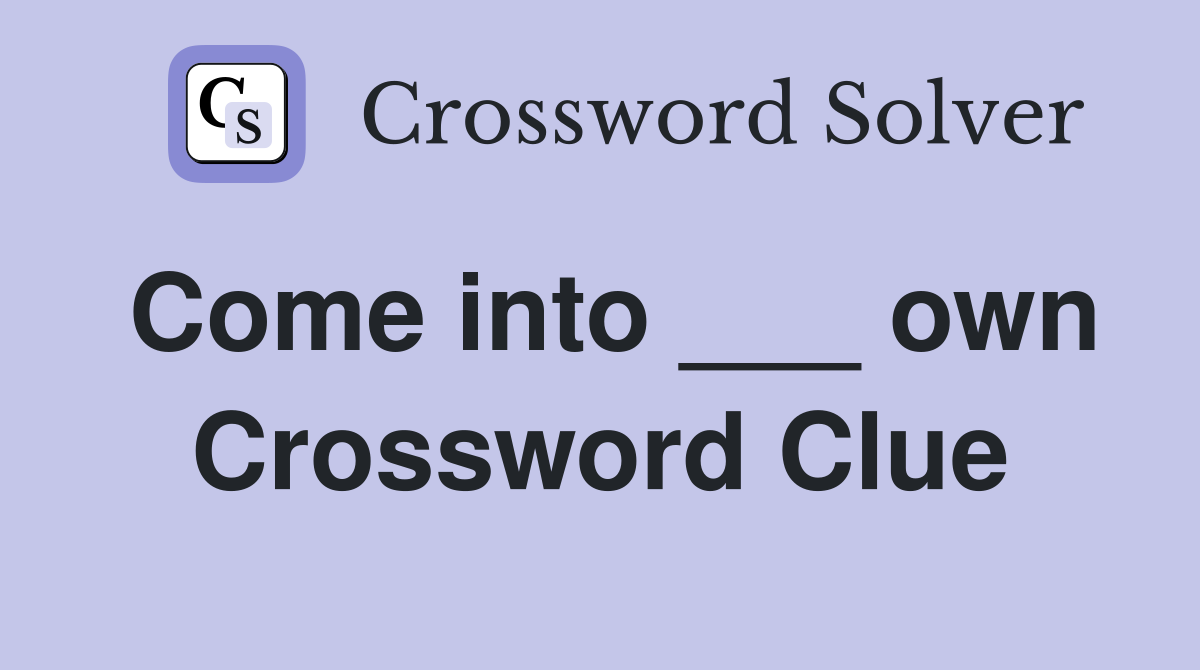 Come into ___ own Crossword Clue