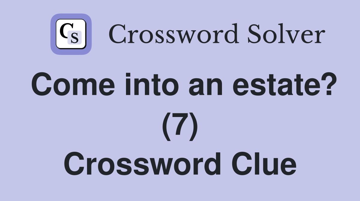 Come into an estate? (7) Crossword Clue