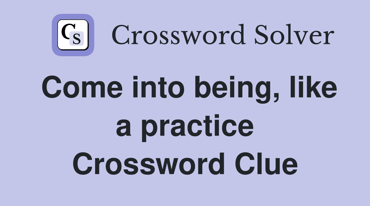 Come into being, like a practice Crossword Clue