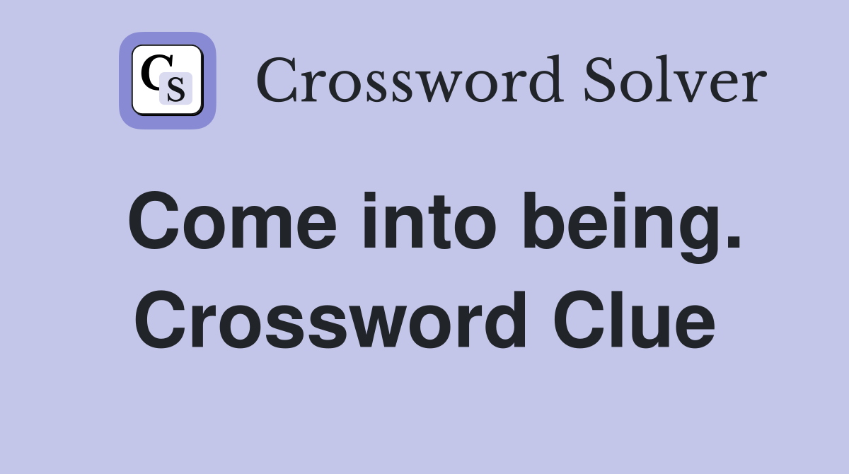 Come into being. Crossword Clue