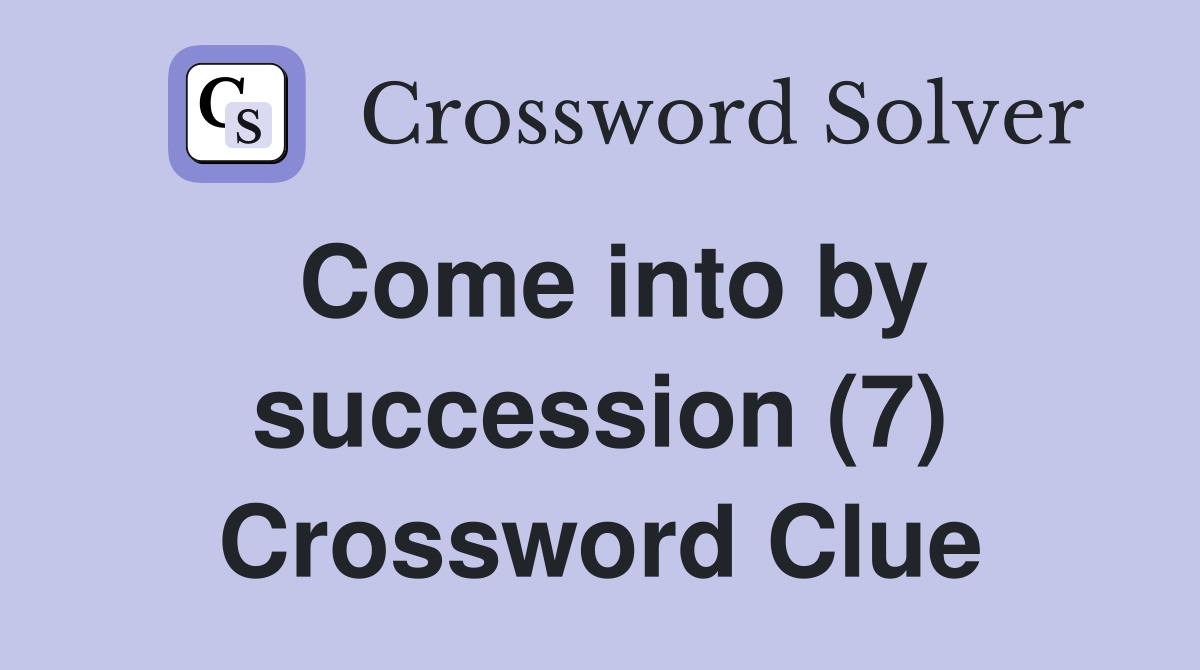 Come into by succession (7) Crossword Clue
