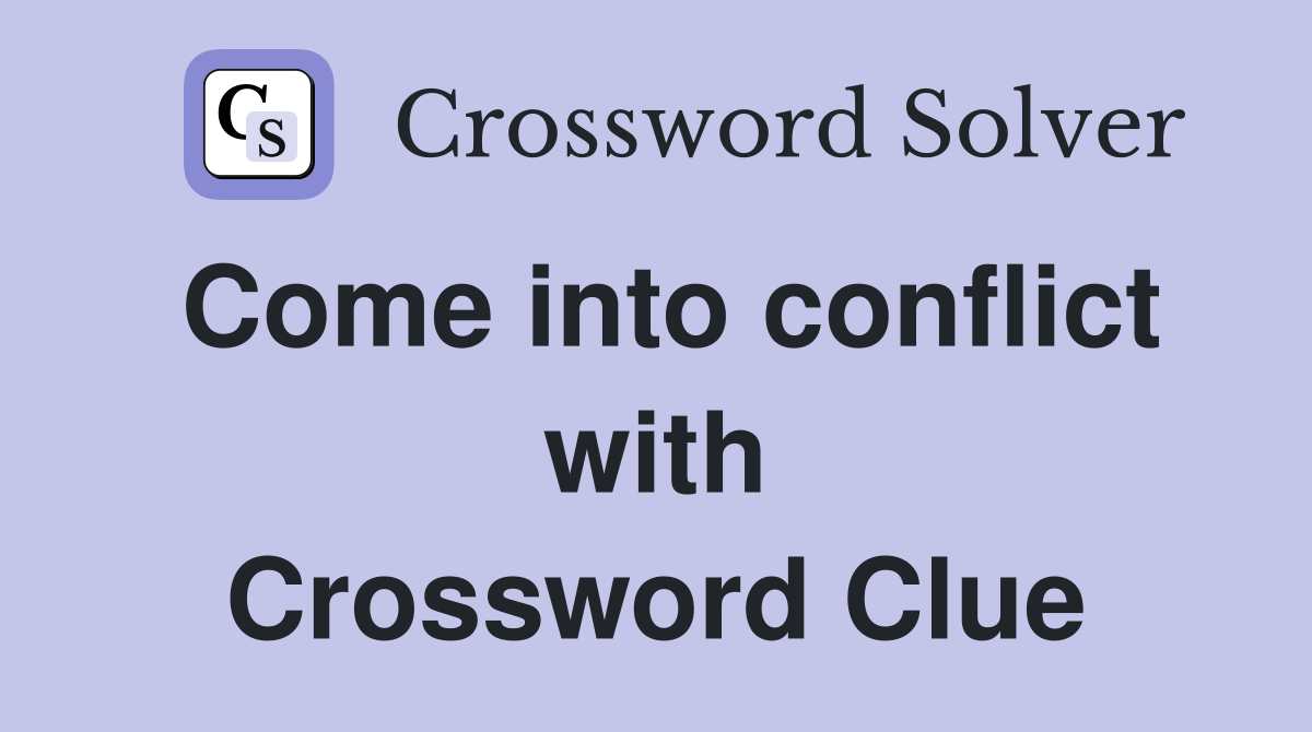 Come into conflict with Crossword Clue
