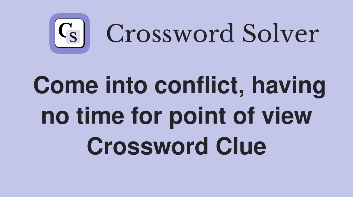 Come into conflict, having no time for point of view Crossword Clue