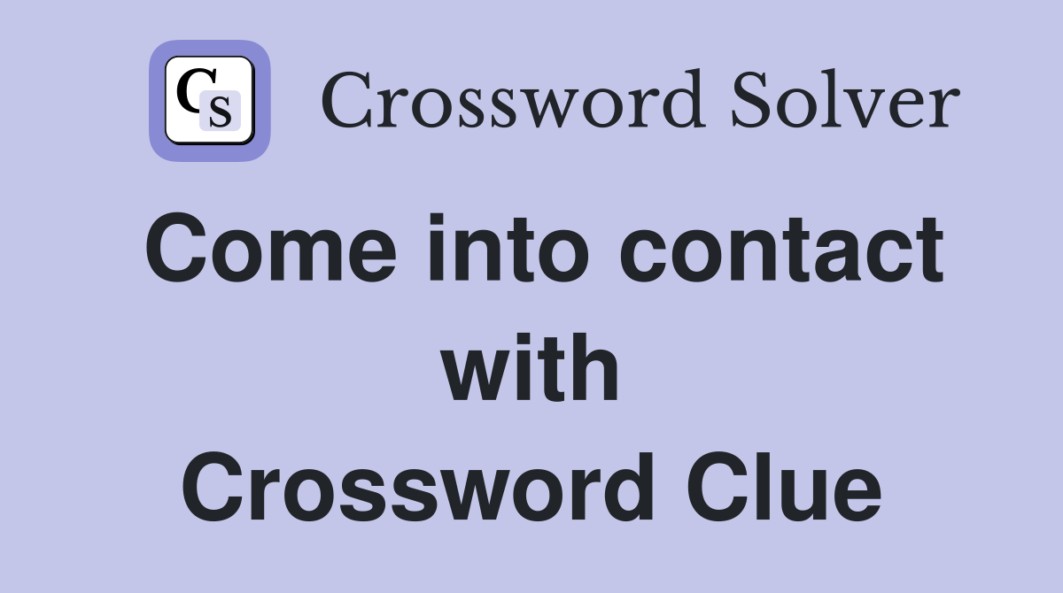 Come into contact with Crossword Clue