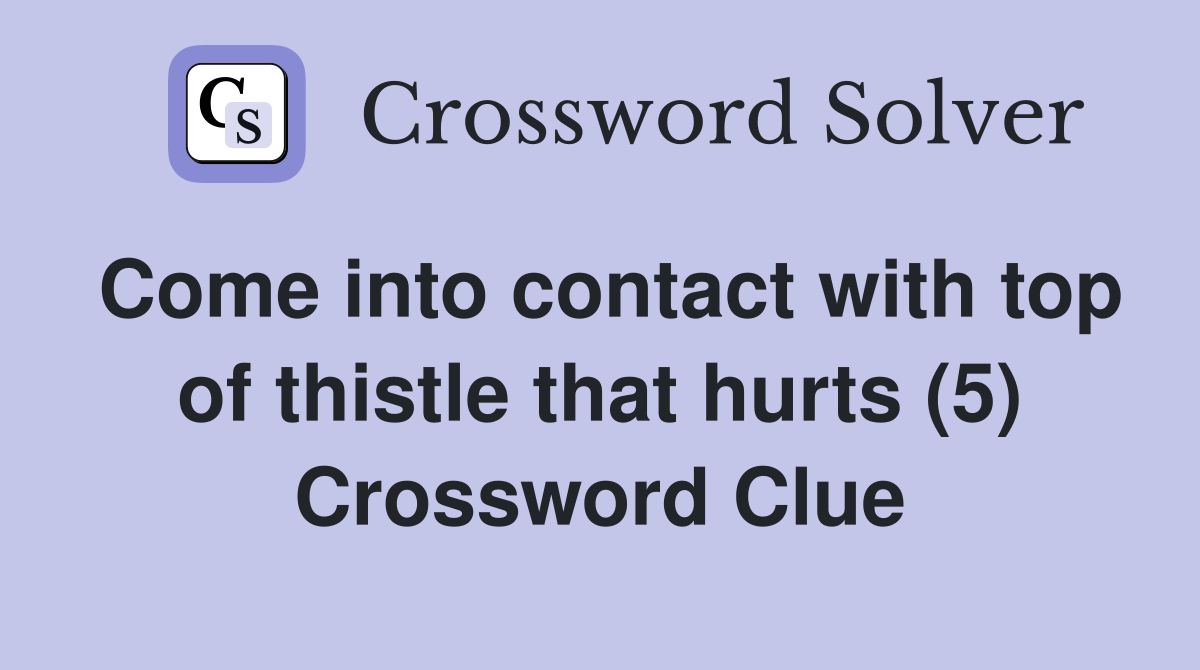 Come into contact with top of thistle that hurts (5) Crossword Clue