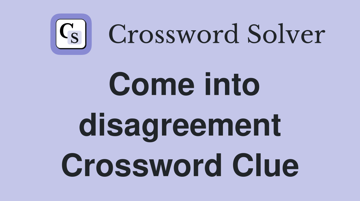 Come into disagreement Crossword Clue