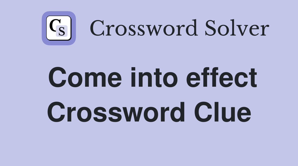 Come into effect Crossword Clue