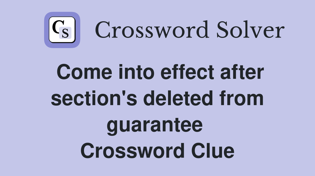 Come into effect after section's deleted from guarantee  Crossword Clue