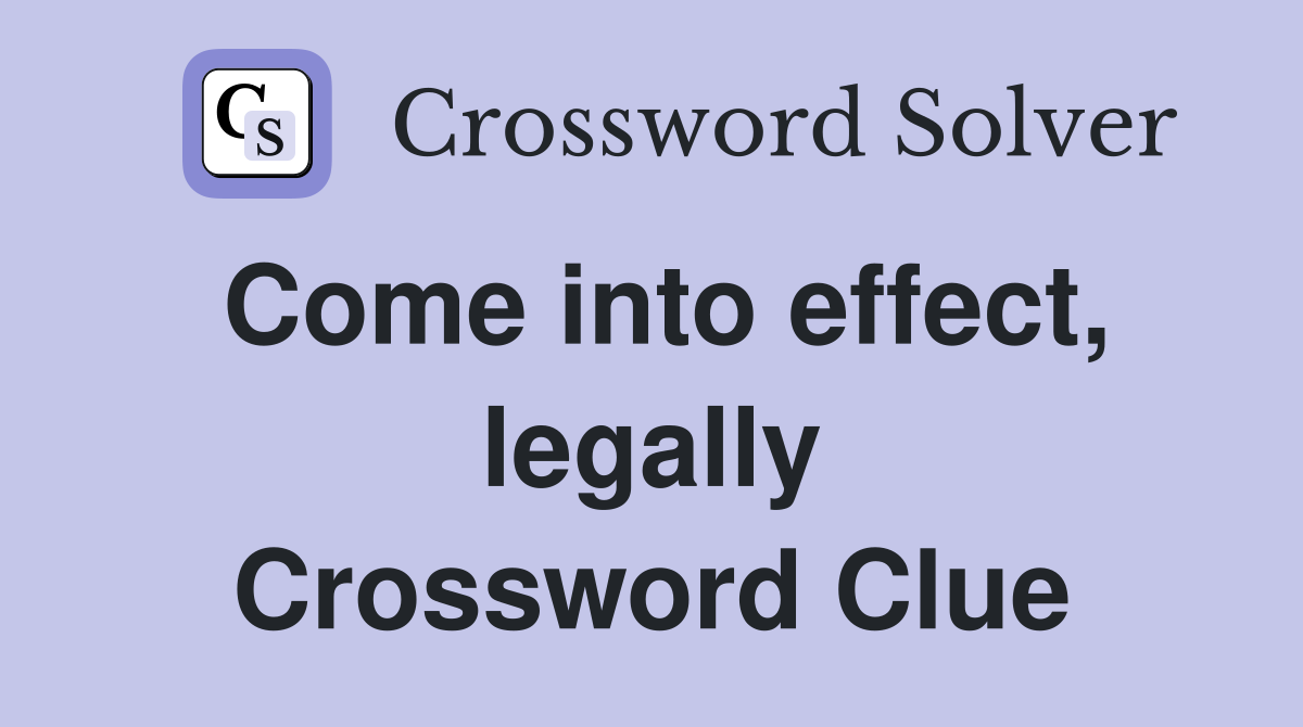 Come into effect, legally Crossword Clue