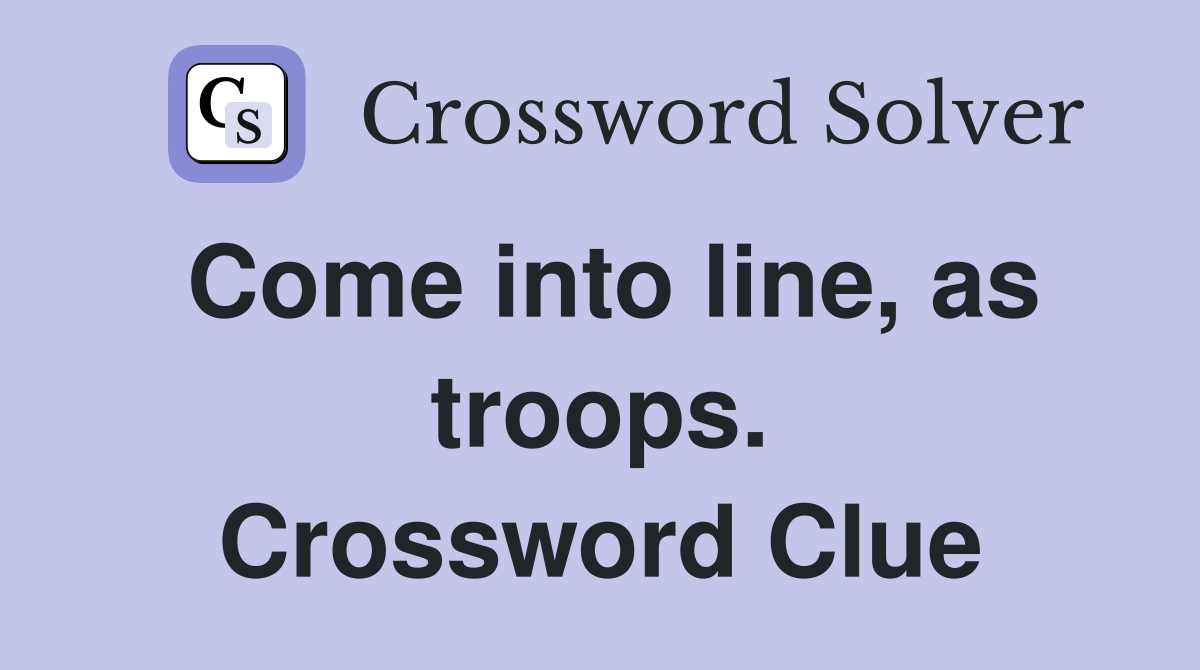 Come into line, as troops. Crossword Clue