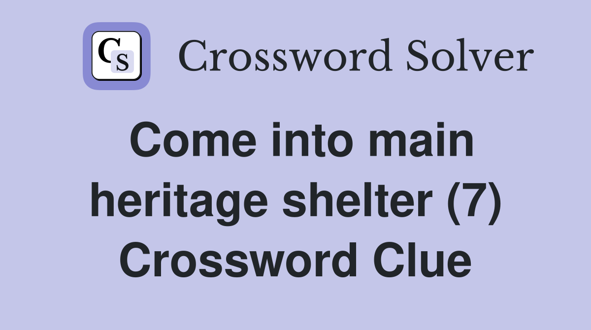 Come into main heritage shelter (7) Crossword Clue