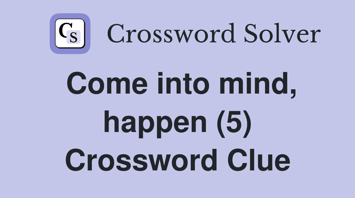 Come into mind, happen (5) Crossword Clue
