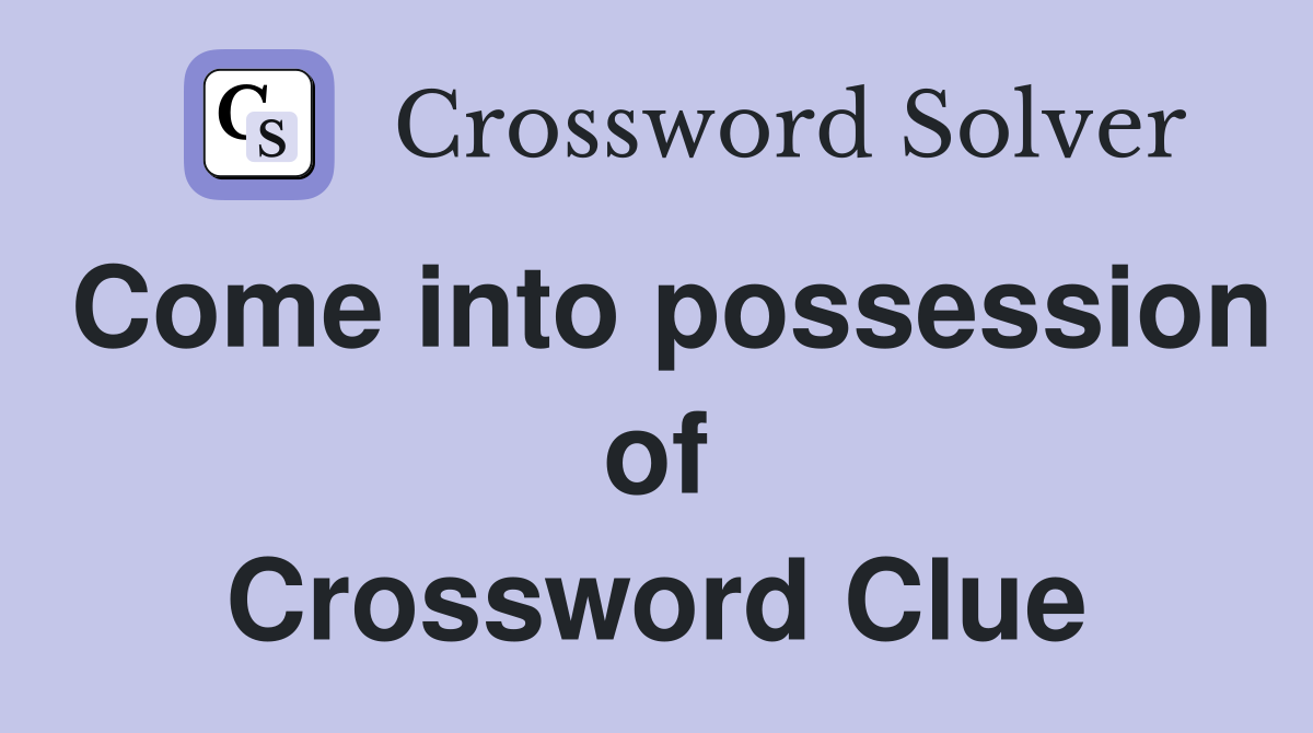 Come into possession of Crossword Clue