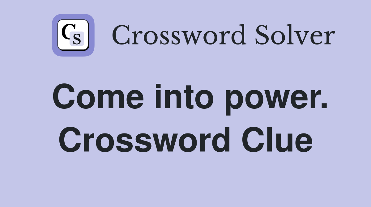 Come into power. Crossword Clue