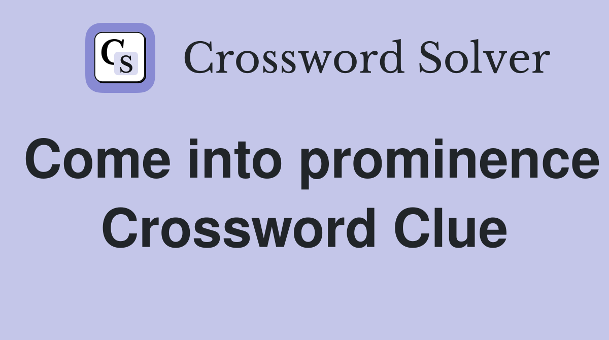 Come into prominence Crossword Clue